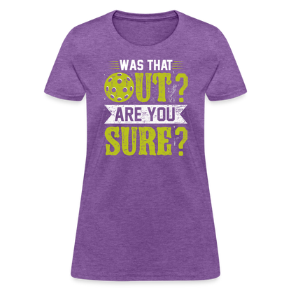 Was That Out? Are You Sure? (Pickleball Humor) Women's Contoured T-Shirt - purple heather