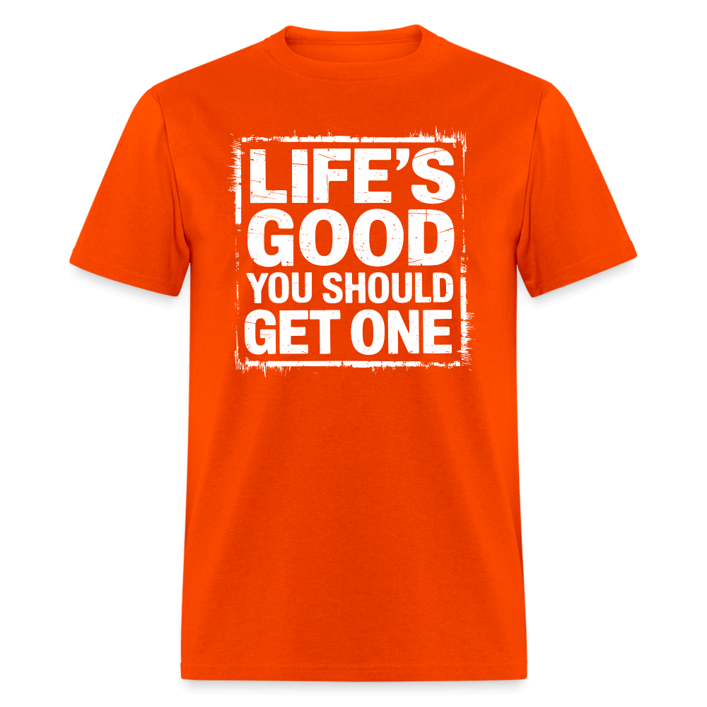 Life's Good You Should Get One T-Shirt - orange