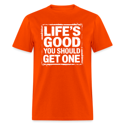 Life's Good You Should Get One T-Shirt - orange