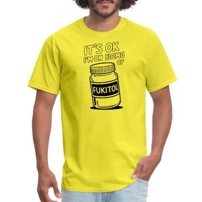 It's Ok I'm On 500mg of Fukitol T-Shirt - yellow