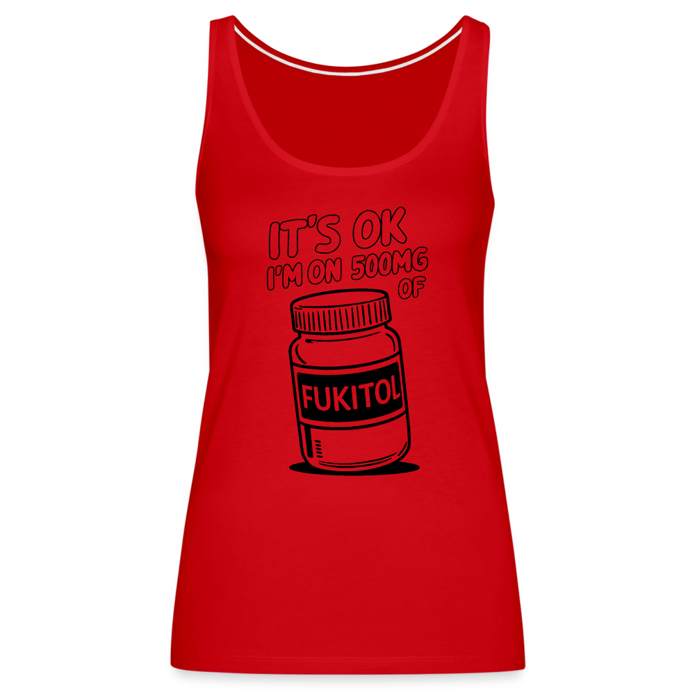 It's Ok I'm On 500mg of Fukitol Women’s Premium Tank Top - red