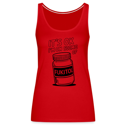 It's Ok I'm On 500mg of Fukitol Women’s Premium Tank Top - red