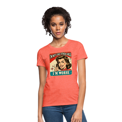 I'm Not Like Other Girls I'm Worse Women's T-Shirt - heather coral