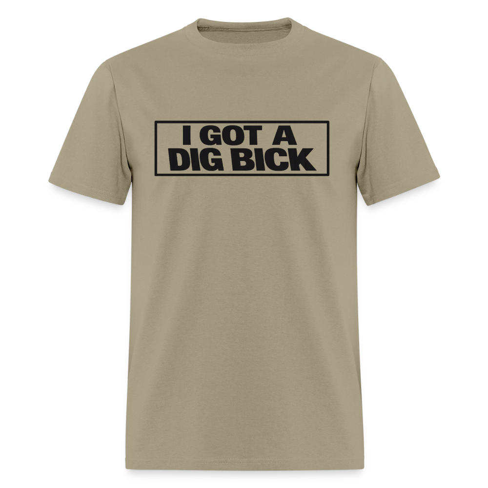 I Got A Dig Bick Funny Adult Humor T-Shirt Color: Khaki