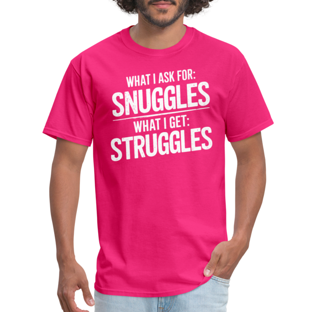 What I Ask For: Snuggles, What I Get: Struggles T-Shirt - fuchsia