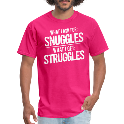 What I Ask For: Snuggles, What I Get: Struggles T-Shirt - fuchsia