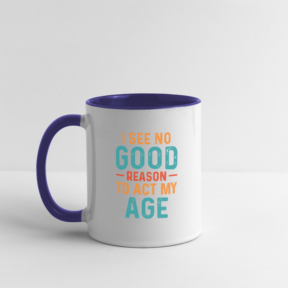 I See No Good Reason To Act My Age Coffee Mug - white/cobalt blue