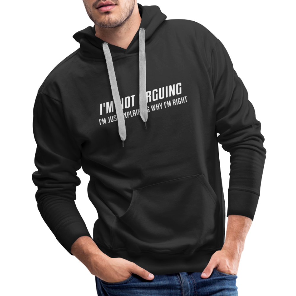 I'm Not Arguing I'm Just Explaining Why I'm Right Men’s Premium Hoodie - black