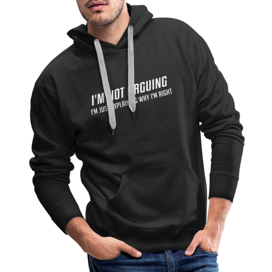 I'm Not Arguing I'm Just Explaining Why I'm Right Men’s Premium Hoodie - black