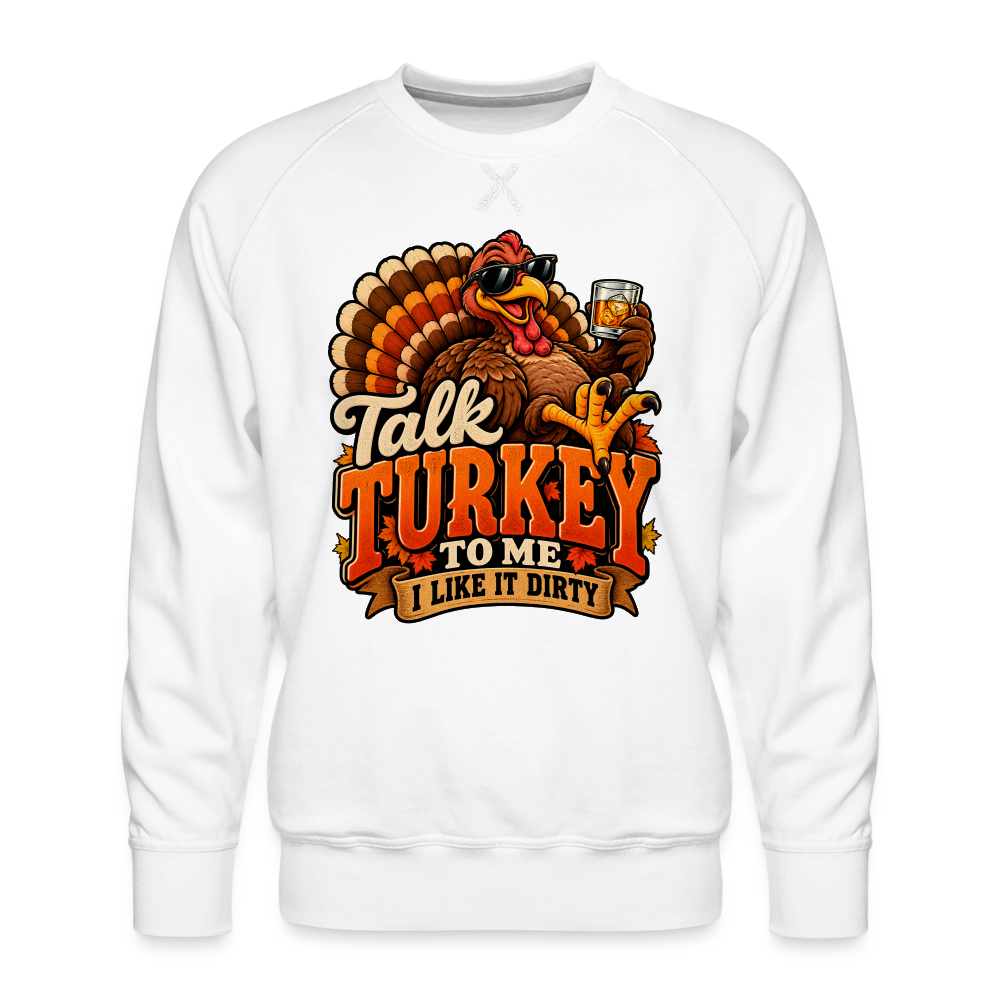 Talk Turkey to Me – I Like It Dirty Men’s Premium Sweatshirt - white