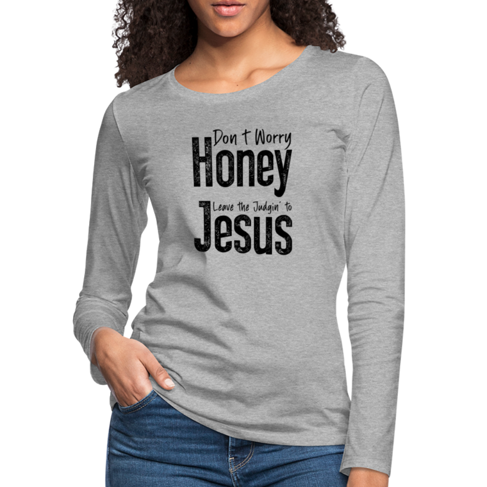 Don't Worry Honey Leave the Judgin' to Jesus Women's Premium Long Sleeve T-Shirt - heather gray