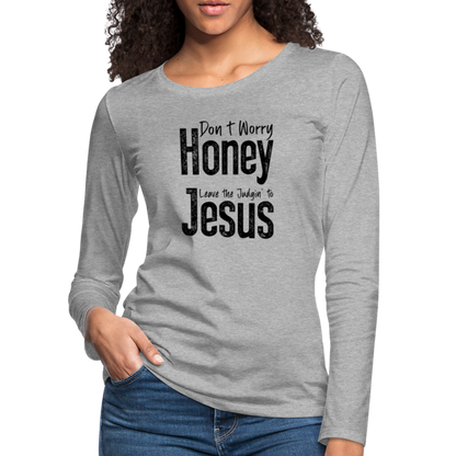 Don't Worry Honey Leave the Judgin' to Jesus Women's Premium Long Sleeve T-Shirt - heather gray