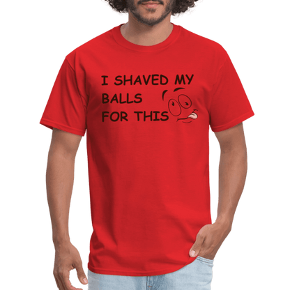 I Shaved My Balls For This (Funny Adult Humor) T-Shirt - red