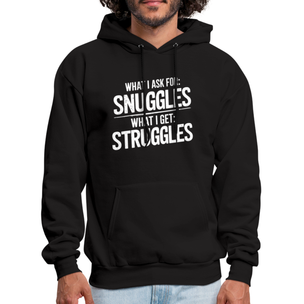 What I Ask For: Snuggles, What I Get: Struggles Hoodie - black