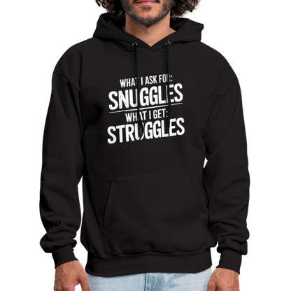 What I Ask For: Snuggles, What I Get: Struggles Hoodie - black