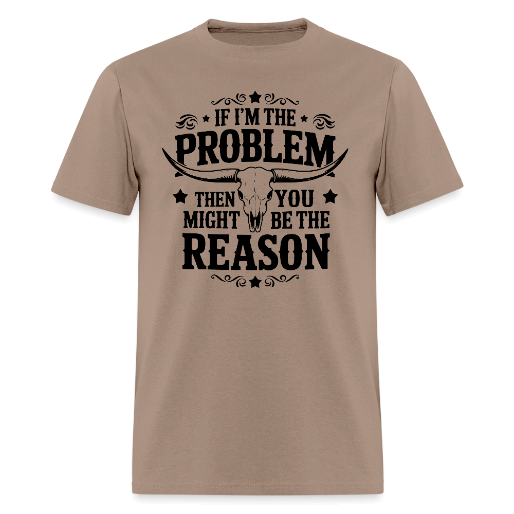 If I'm The Problem Then You Might Be The Reason T-Shirt - brown savana