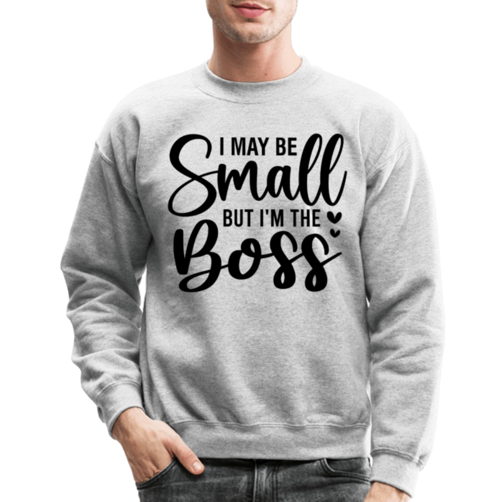 I May Be Small But I'm The Boss Sweatshirt - heather gray