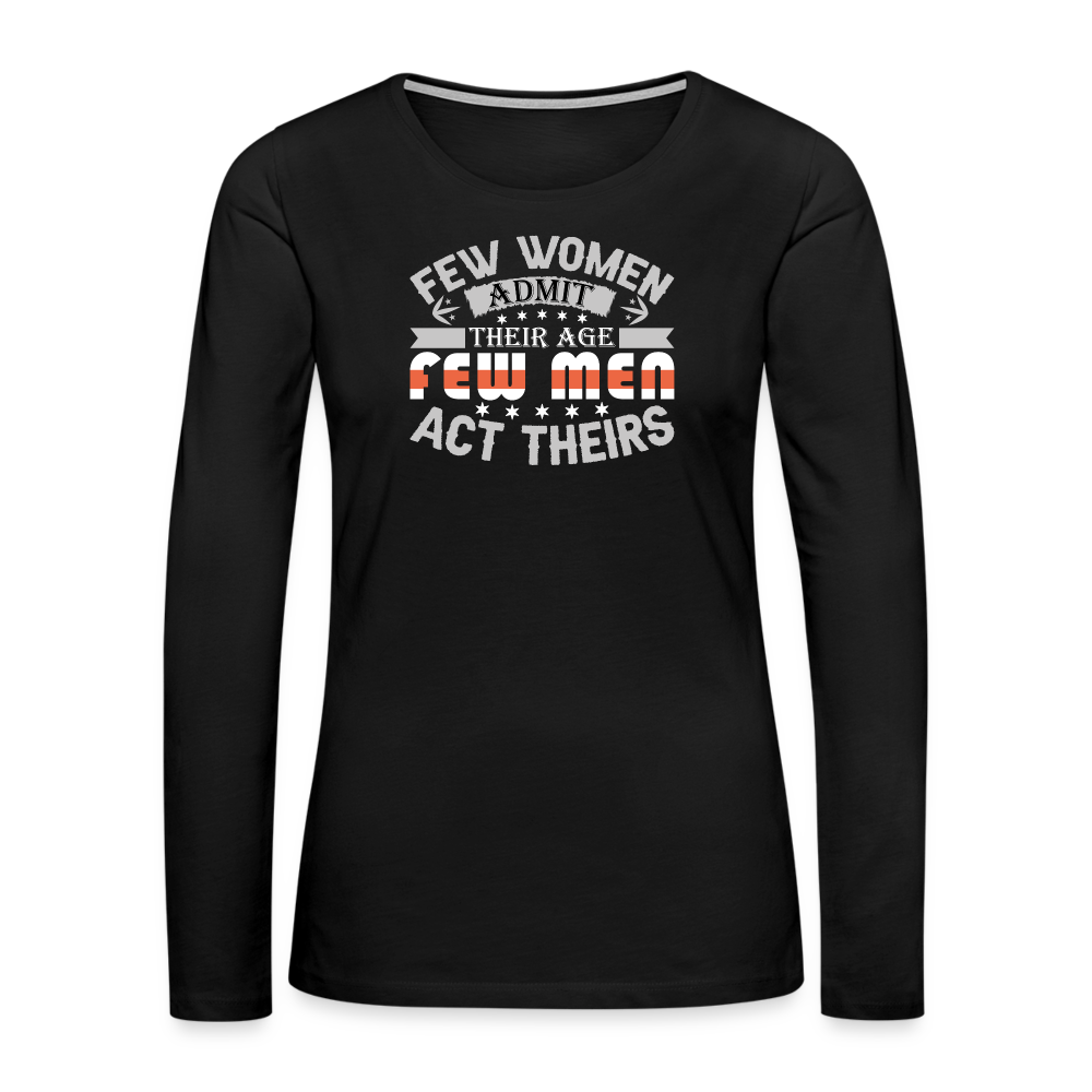 Few Women Admit Their Age, Few Men Act Theirs Women's Premium Long Sleeve T-Shirt - black