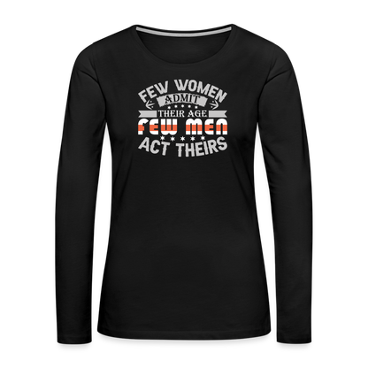 Few Women Admit Their Age, Few Men Act Theirs Women's Premium Long Sleeve T-Shirt - black