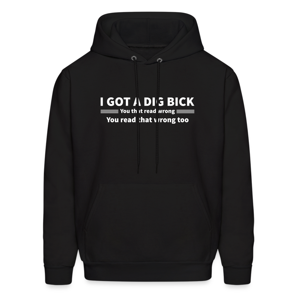 I Got a Dig Bick (You That Read Wrong) Hoodie - black