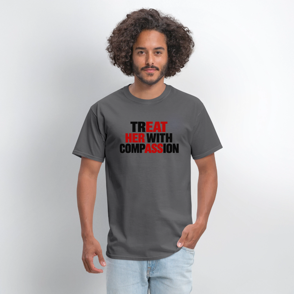 Treat Her With Compassion T-Shirt – Adult Humor Tee - charcoal