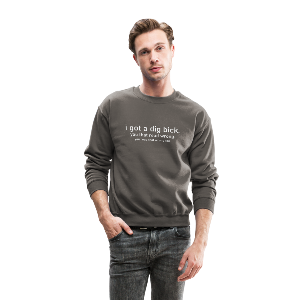 I Got a Dig Bick (You That Read Wrong) Sweatshirt - asphalt gray