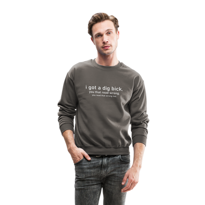 I Got a Dig Bick (You That Read Wrong) Sweatshirt - asphalt gray