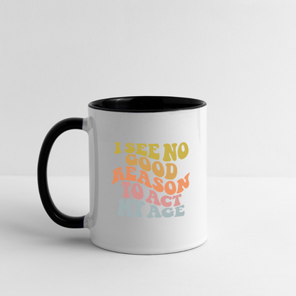 I See No Good Reason To Act My Age Coffee Mug - white/black