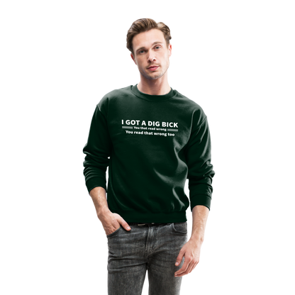 I Got a Dig Bick (You That Read Wrong) Sweatshirt - forest green