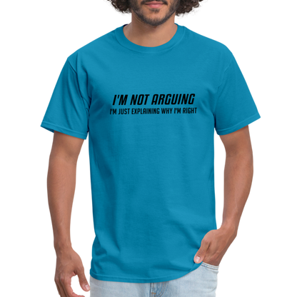 I'm Not Arguing I'm Just Explaining Why I'm Right T-Shirt - turquoise