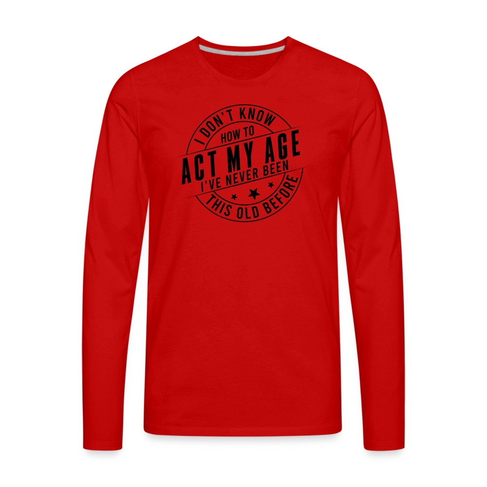 Act My Age, I've Never This Old Before Men's Premium Long Sleeve T-Shirt - red