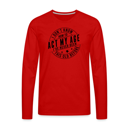 Act My Age, I've Never This Old Before Men's Premium Long Sleeve T-Shirt - red