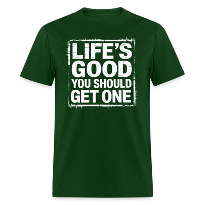 Life's Good You Should Get One T-Shirt - forest green