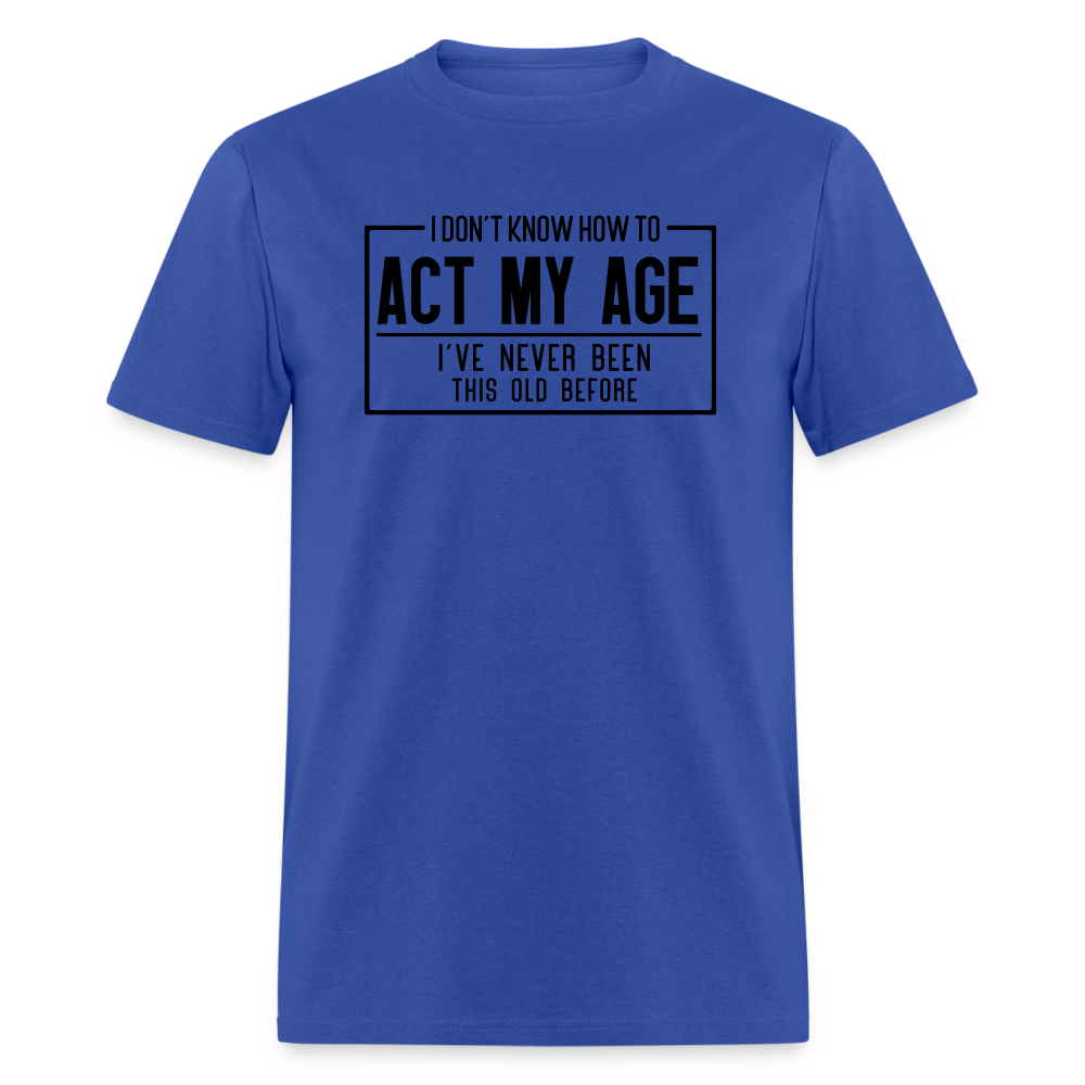 I Don't Know How To Act My Age T-Shirt - royal blue