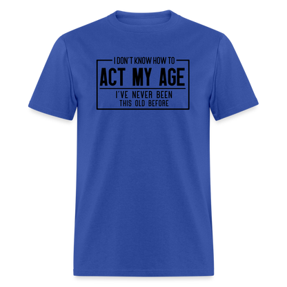 I Don't Know How To Act My Age T-Shirt - royal blue