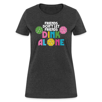 Friends Don't Let Friends Dink Alone (Pickleball) Women's T-Shirt - heather black