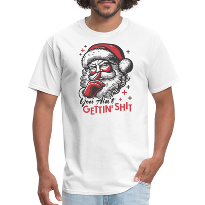 Santa Says You Ain't Gettin' Shit (Naughty Christmas) T-Shirt - white