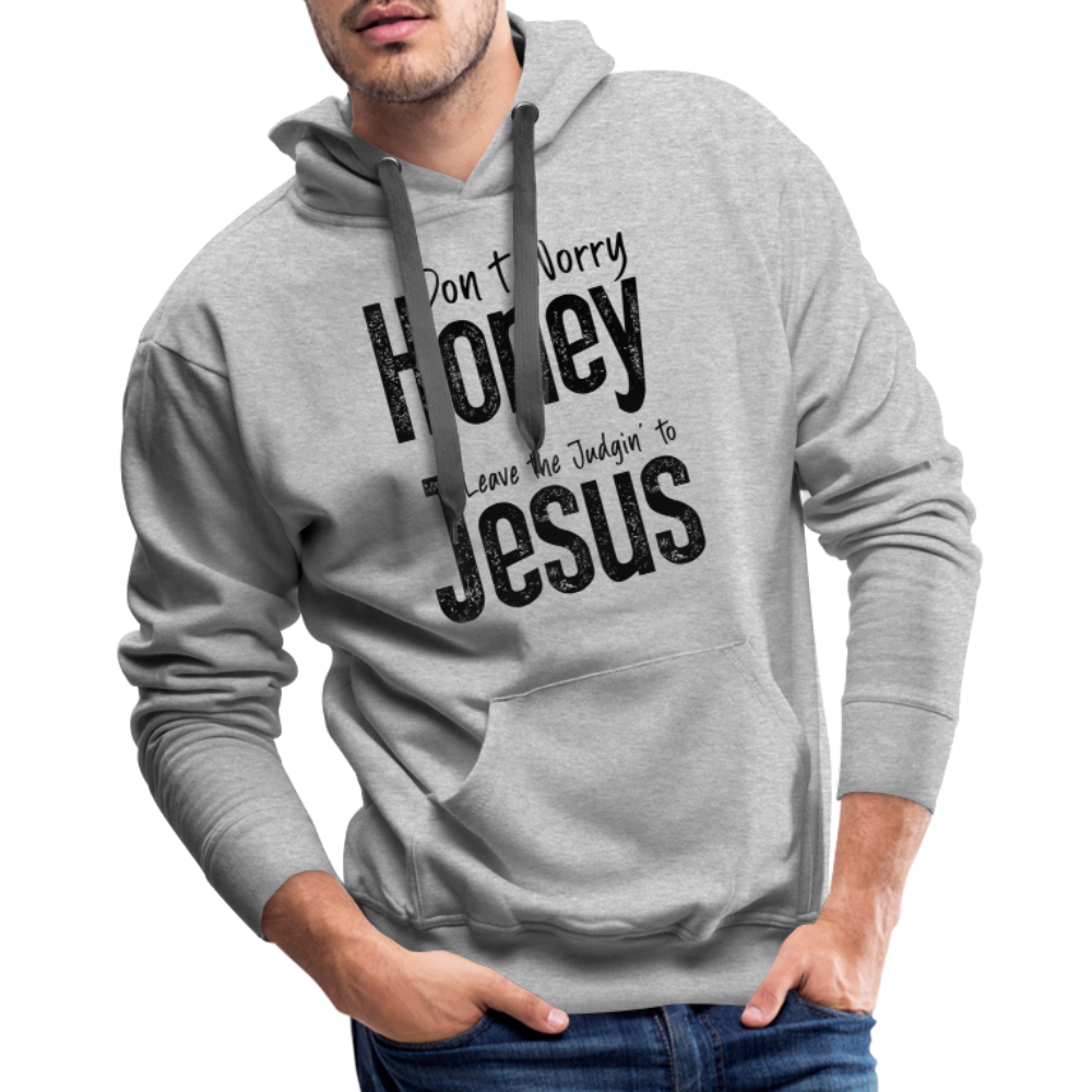 Don't Worry Honey Leave the Judgin' to Jesus Men’s Premium Hoodie - heather grey