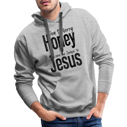 Don't Worry Honey Leave the Judgin' to Jesus Men’s Premium Hoodie - heather grey