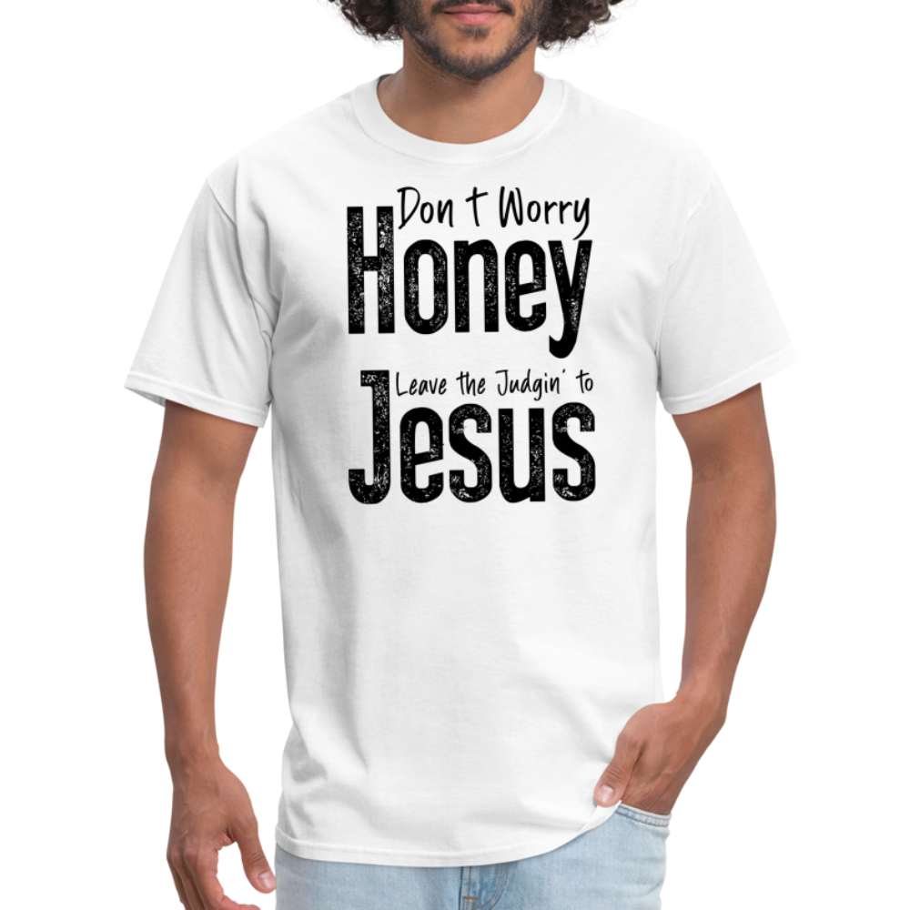 Don't Worry Honey Leave the Judgin' to Jesus T-Shirt - white