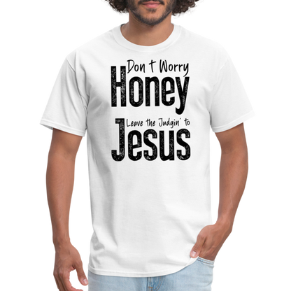 Don't Worry Honey Leave the Judgin' to Jesus T-Shirt - white