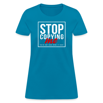 Stop Copying Me You're Not Even Doing It Right Women's T-Shirt - turquoise