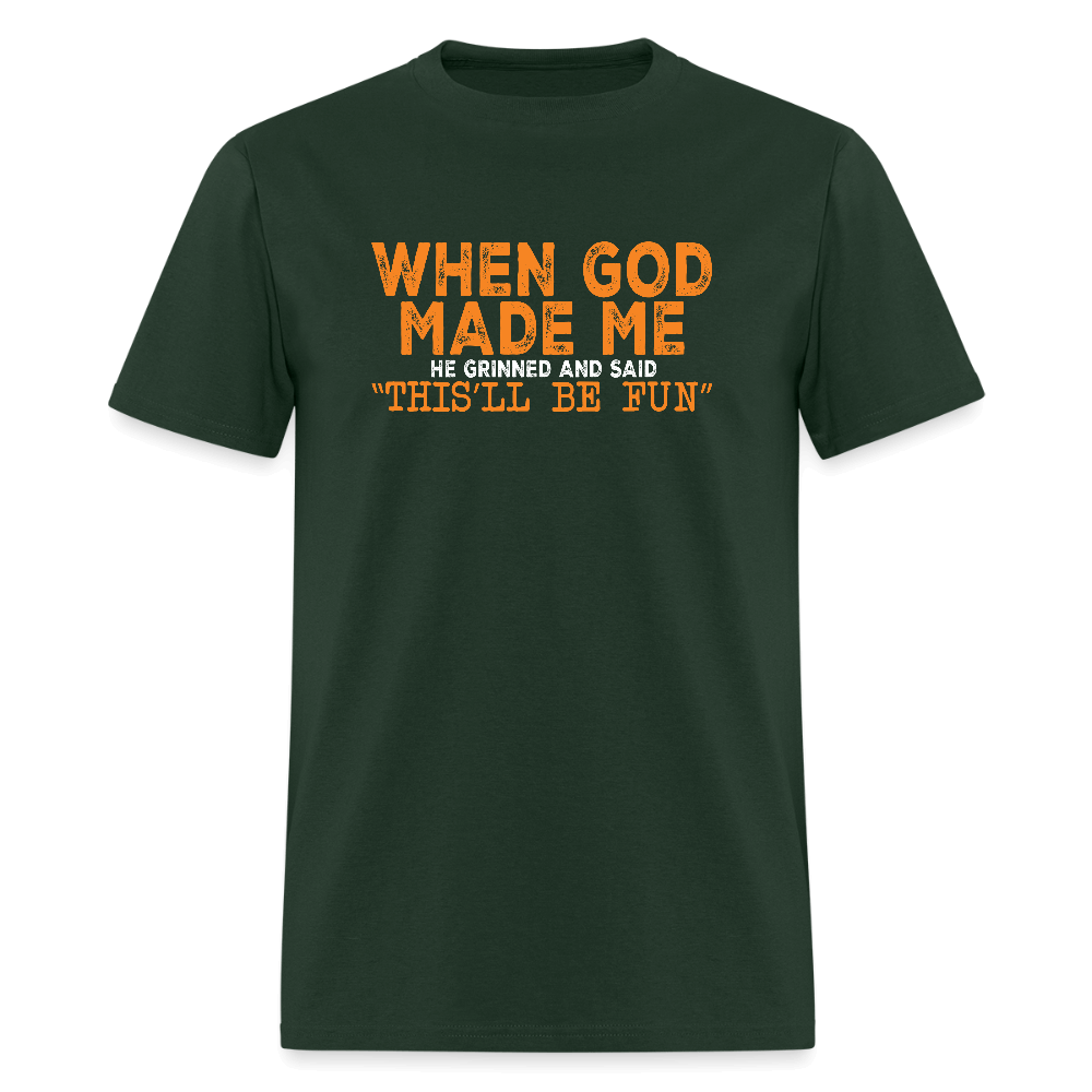 When God Made Me He Grinned and Said "This Will Be Fun" T-Shirt - forest green