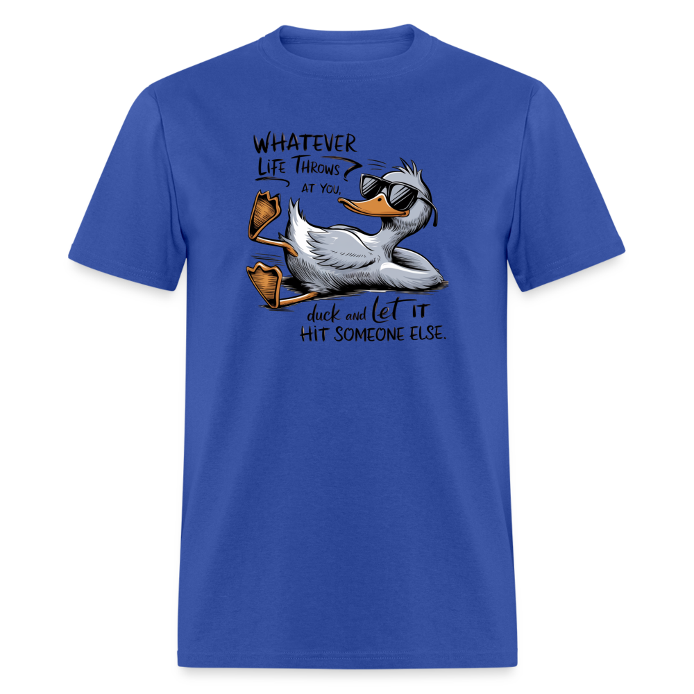 Whatever Life Throws At You, Duck Let It Hit Someone Else T-Shirt - royal blue