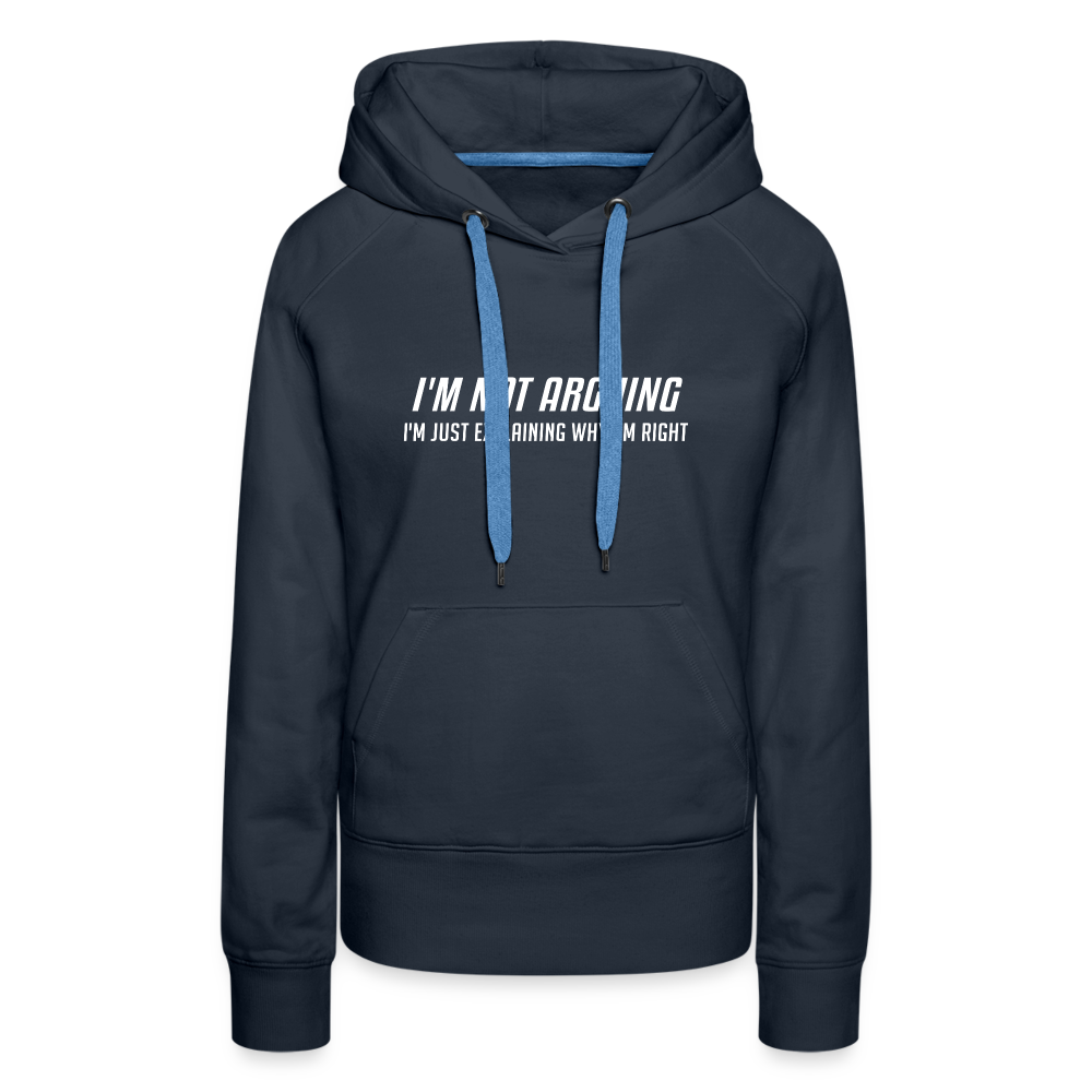 I'm Not Arguing I'm Just Explaining Why I'm Right Women’s Premium Hoodie - navy
