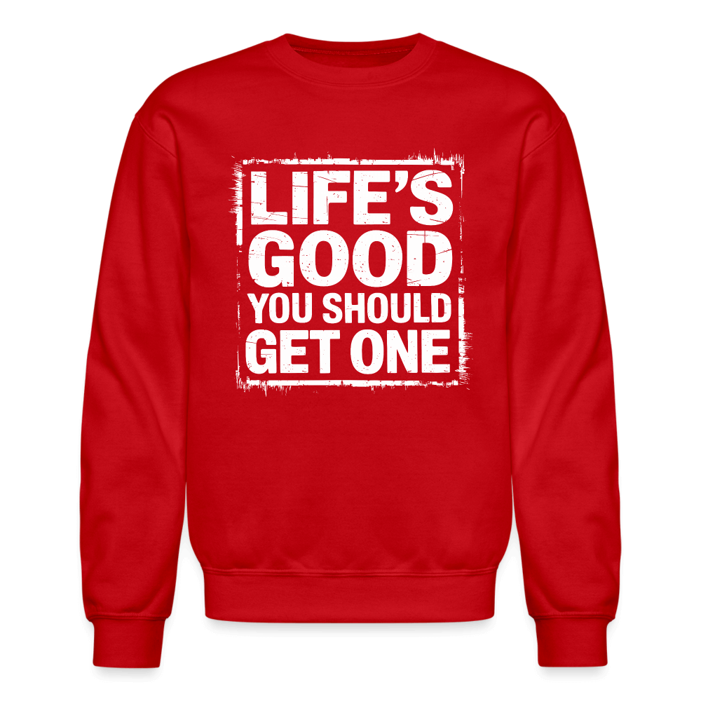 Life's Good You Should Get One Sweatshirt - red