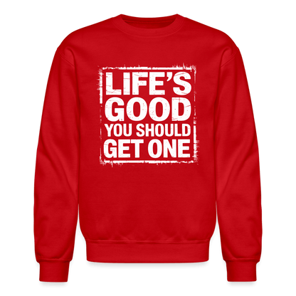 Life's Good You Should Get One Sweatshirt - red