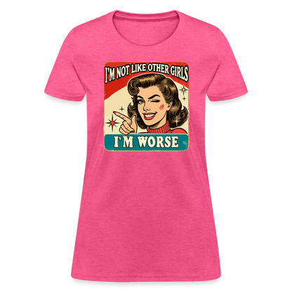 I'm Not Like Other Girls I'm Worse Women's T-Shirt - heather pink