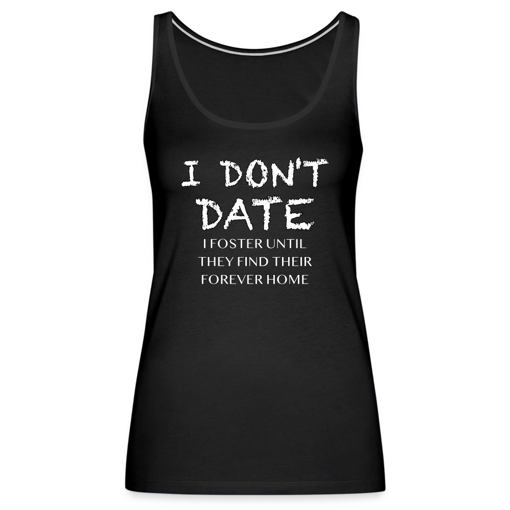 I Don't Date, I Foster Home Women’s Premium Tank Top (Funny Dating Humor) - black