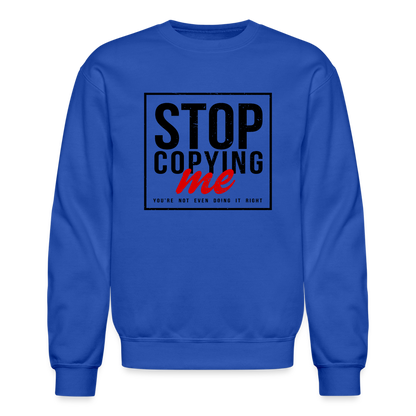 Stop Copying Me You're Not Even Doing It Right Sweatshirt - royal blue